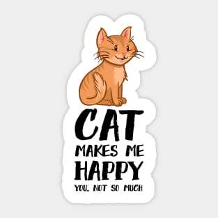 Cat Makes me Happy You Not So Much Sticker